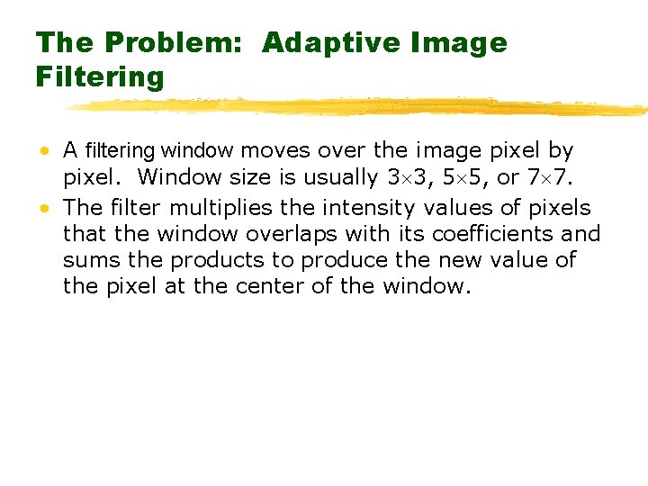 The Problem: Adaptive Image Filtering • A filtering window moves over the image pixel