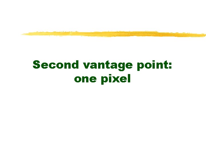 Second vantage point: one pixel 