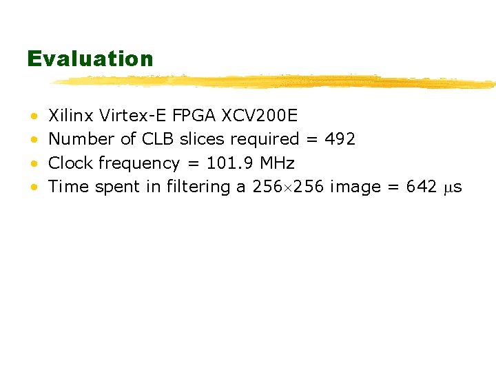 Evaluation • • Xilinx Virtex-E FPGA XCV 200 E Number of CLB slices required