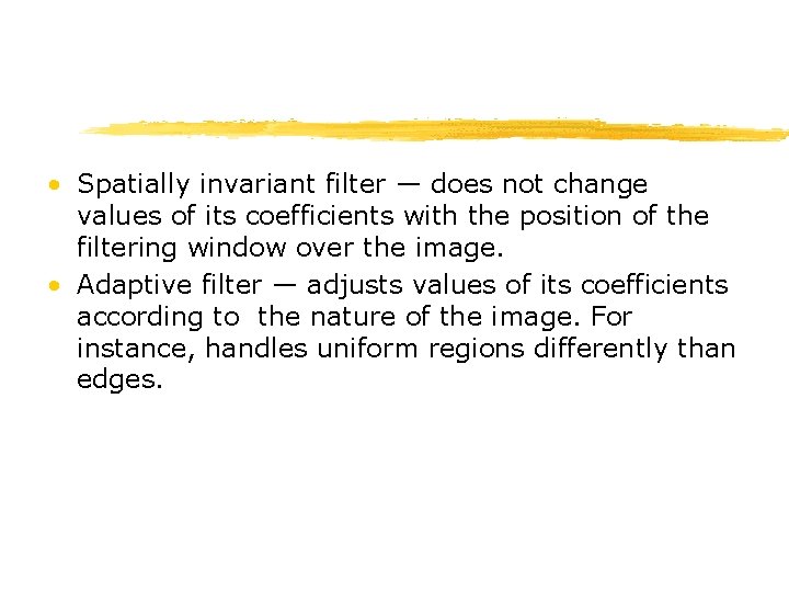  • Spatially invariant filter — does not change values of its coefficients with