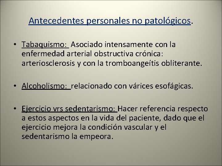 Antecedentes personales no patológicos. • Tabaquismo: Asociado intensamente con la enfermedad arterial obstructiva crónica: