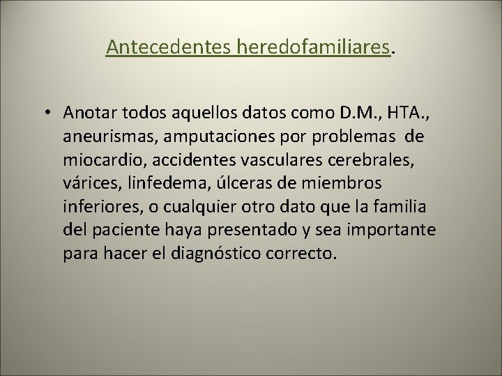 Antecedentes heredofamiliares. • Anotar todos aquellos datos como D. M. , HTA. , aneurismas,