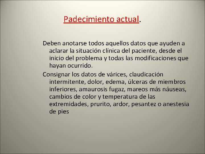 Padecimiento actual. Deben anotarse todos aquellos datos que ayuden a aclarar la situación clínica