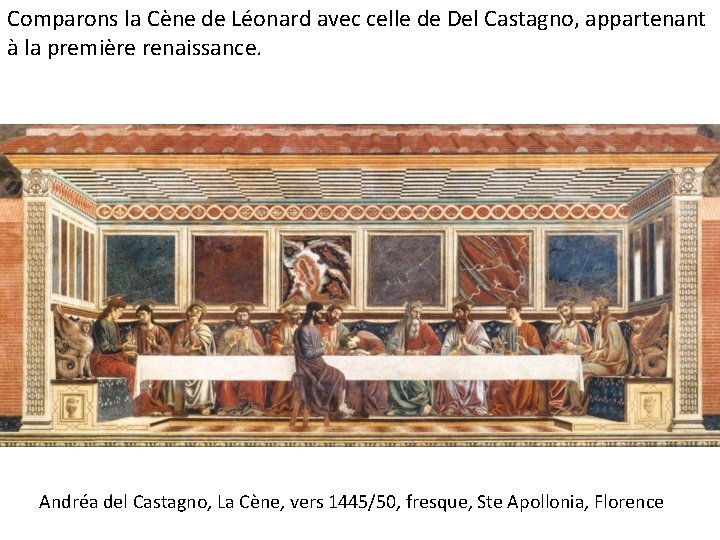 Comparons la Cène de Léonard avec celle de Del Castagno, appartenant à la première