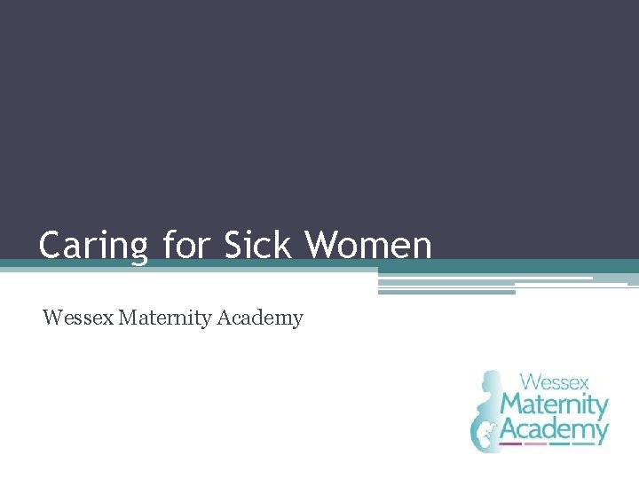 Caring for Sick Women Wessex Maternity Academy 