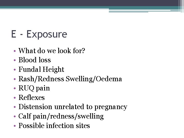 E - Exposure • • • What do we look for? Blood loss Fundal