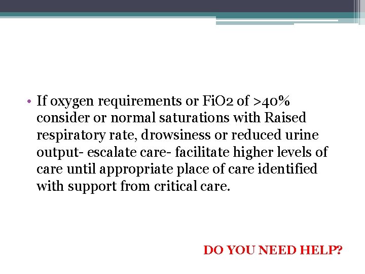  • If oxygen requirements or Fi. O 2 of >40% consider or normal