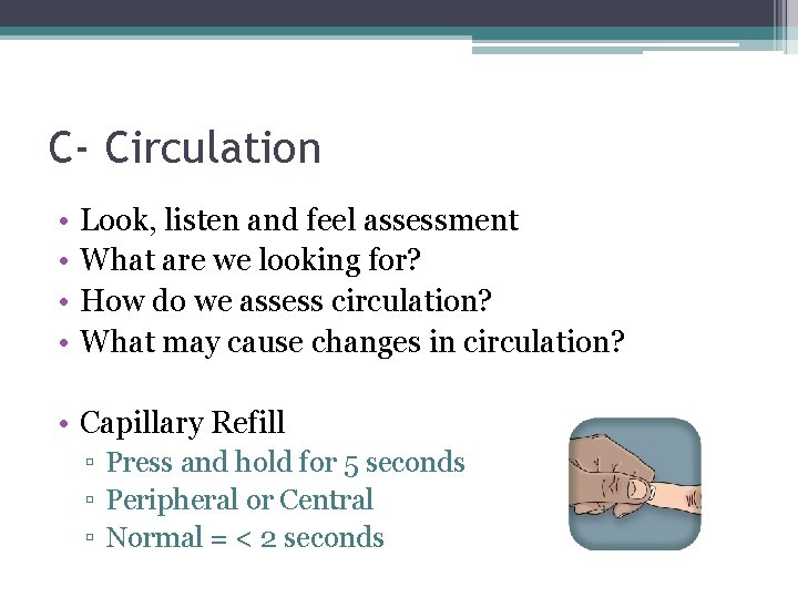 C- Circulation • • Look, listen and feel assessment What are we looking for?