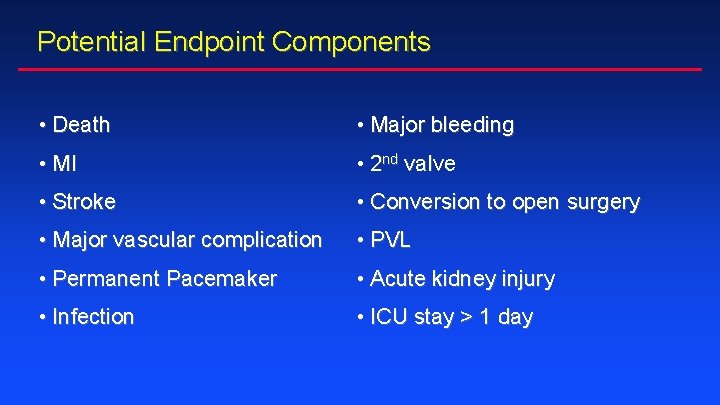 Potential Endpoint Components • Death • Major bleeding • MI • 2 nd valve Potential Endpoint Components • Death • Major bleeding • MI • 2 nd valve