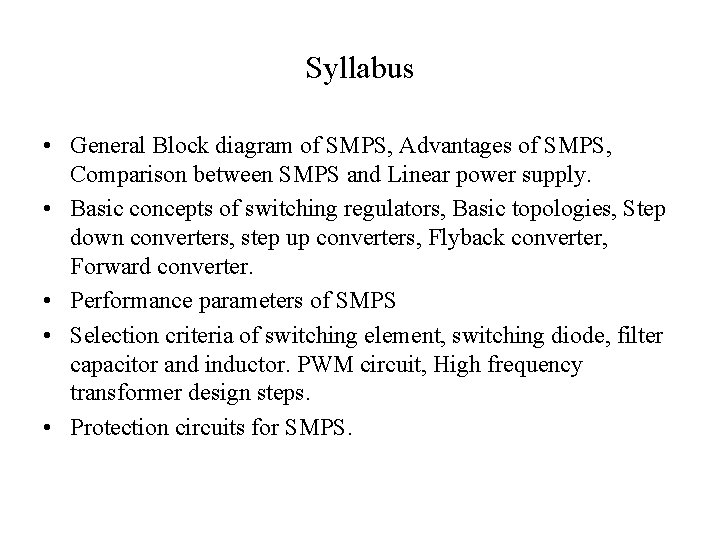 Syllabus • General Block diagram of SMPS, Advantages of SMPS, Comparison between SMPS and