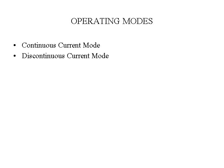OPERATING MODES • Continuous Current Mode • Discontinuous Current Mode 
