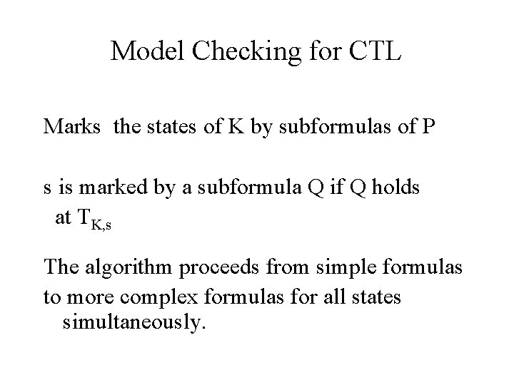 Model Checking for CTL Marks the states of K by subformulas of P s