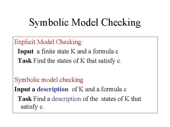 Symbolic Model Checking Explicit Model Checking: Input a finite state K and a formula