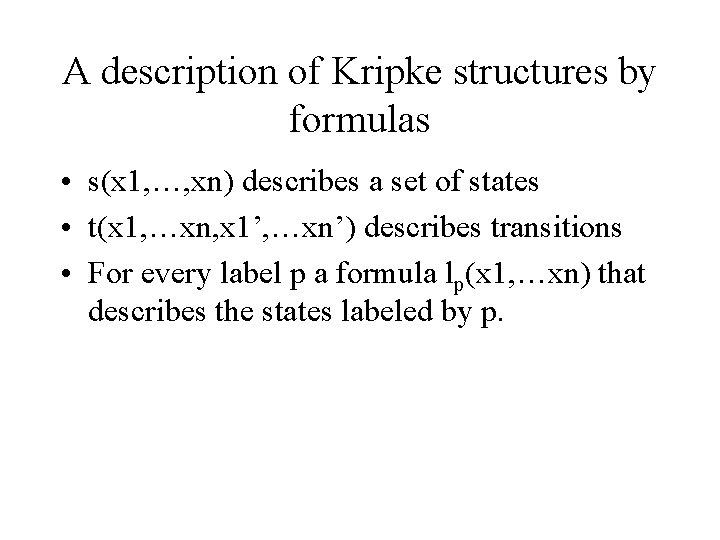A description of Kripke structures by formulas • s(x 1, …, xn) describes a