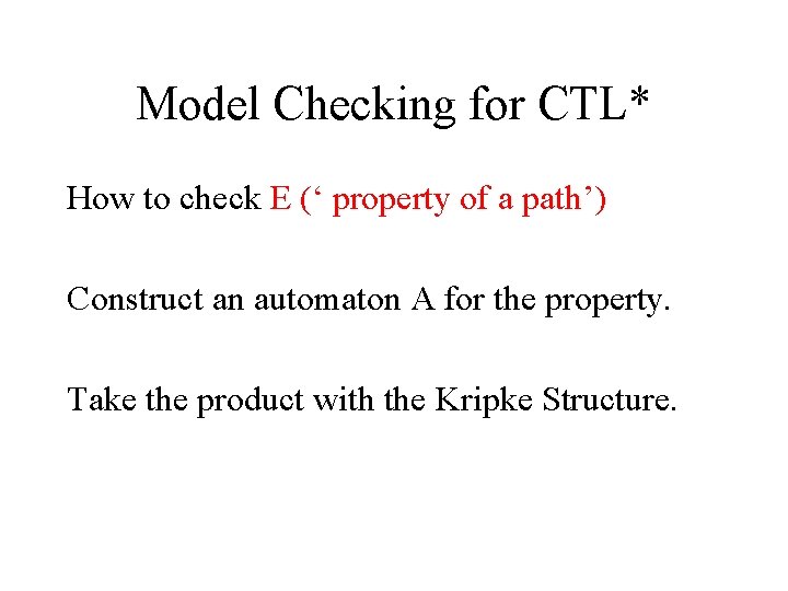 Model Checking for CTL* How to check E (‘ property of a path’) Construct