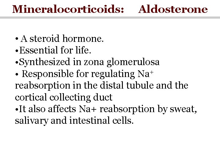 Mineralocorticoids: Aldosterone • A steroid hormone. • Essential for life. • Synthesized in zona