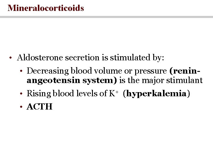 Mineralocorticoids • Aldosterone secretion is stimulated by: • Decreasing blood volume or pressure (reninangeotensin