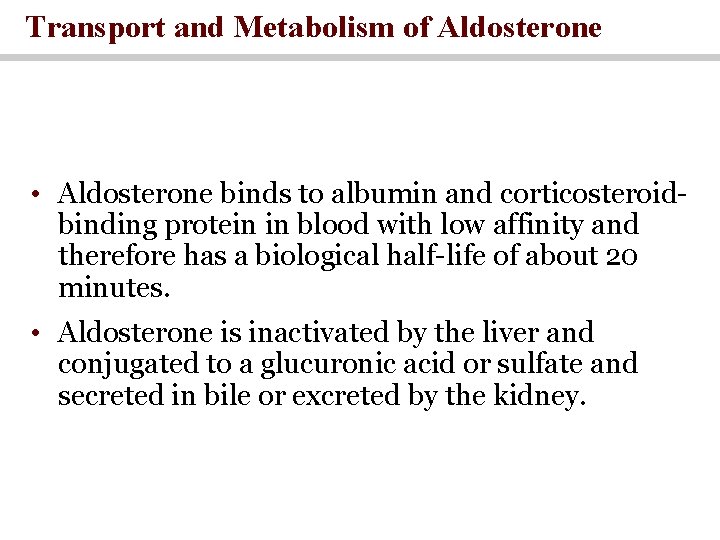 Transport and Metabolism of Aldosterone • Aldosterone binds to albumin and corticosteroidbinding protein in