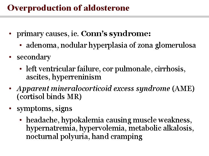 Overproduction of aldosterone • primary causes, ie. Conn’s syndrome: • adenoma, nodular hyperplasia of
