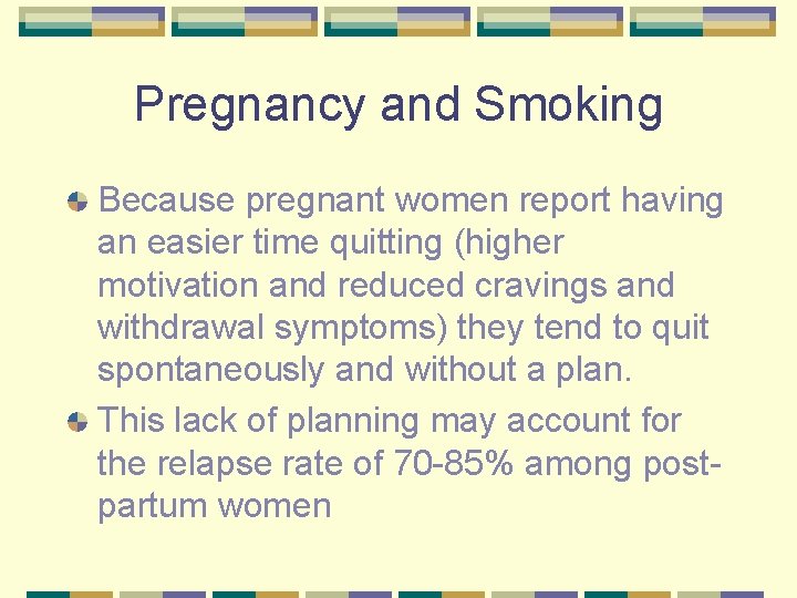 Pregnancy and Smoking Because pregnant women report having an easier time quitting (higher motivation