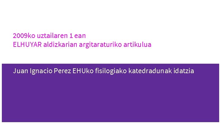 2009 ko uztailaren 1 ean ELHUYAR aldizkarian argitaraturiko artikulua Juan Ignacio Perez EHUko fisilogiako