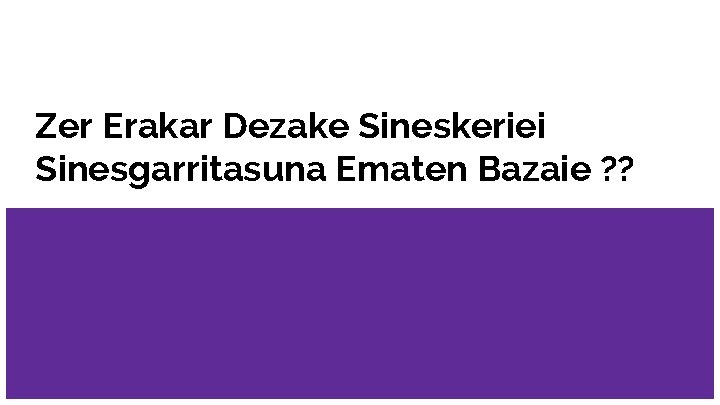 Zer Erakar Dezake Sineskeriei Sinesgarritasuna Ematen Bazaie ? ? 