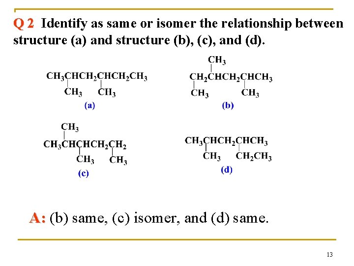 Q 2 Identify as same or isomer the relationship between structure (a) and structure