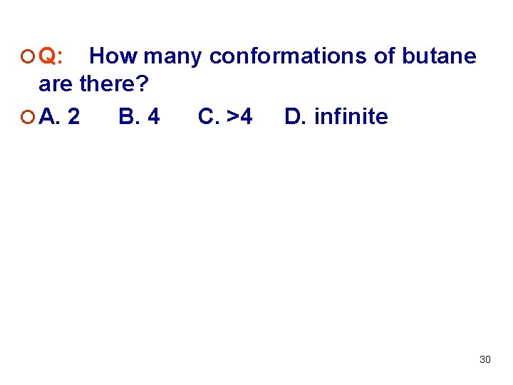 ¡ Q: How many conformations of butane are there? ¡ A. 2 B. 4