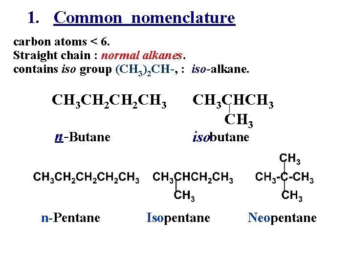 1. Common nomenclature carbon atoms < 6. Straight chain : normal alkanes. contains iso