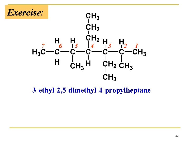 Exercise: 7 6 5 4 3 2 1 3 -ethyl-2, 5 -dimethyl-4 -propylheptane 42