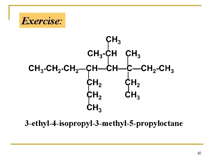 Exercise: 3 -ethyl-4 -isopropyl-3 -methyl-5 -propyloctane 45 