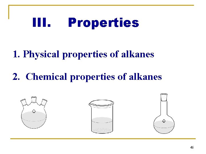 III. Properties 1. Physical properties of alkanes 2. Chemical properties of alkanes 46 
