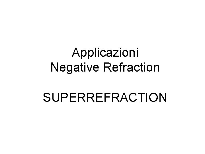 Applicazioni Negative Refraction SUPERREFRACTION 