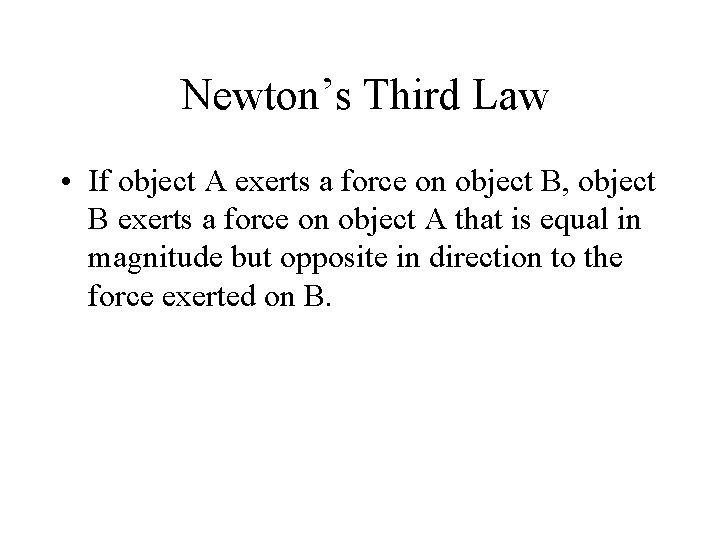 Newton’s Third Law • If object A exerts a force on object B, object