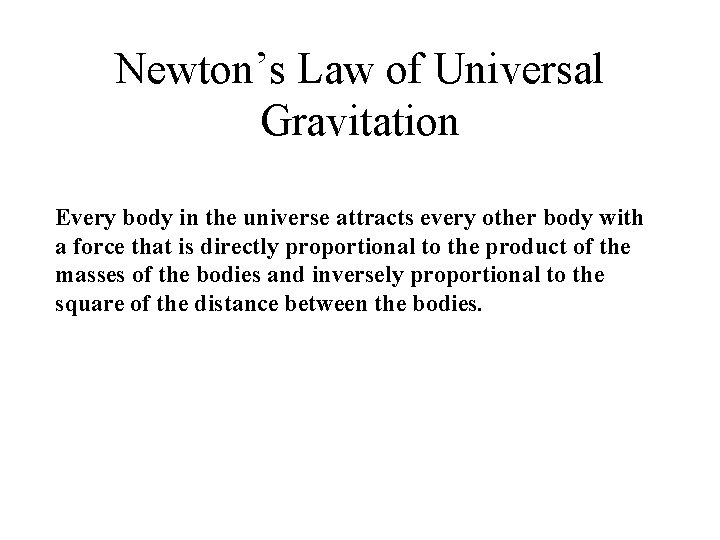 Newton’s Law of Universal Gravitation Every body in the universe attracts every other body