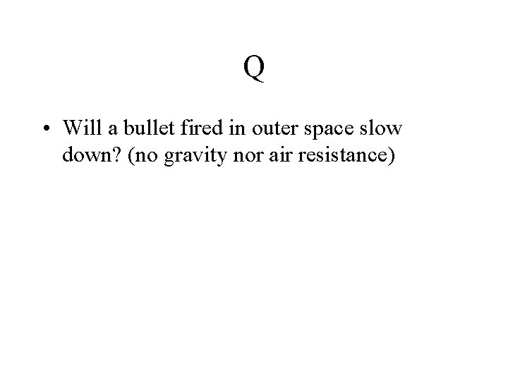 Q • Will a bullet fired in outer space slow down? (no gravity nor
