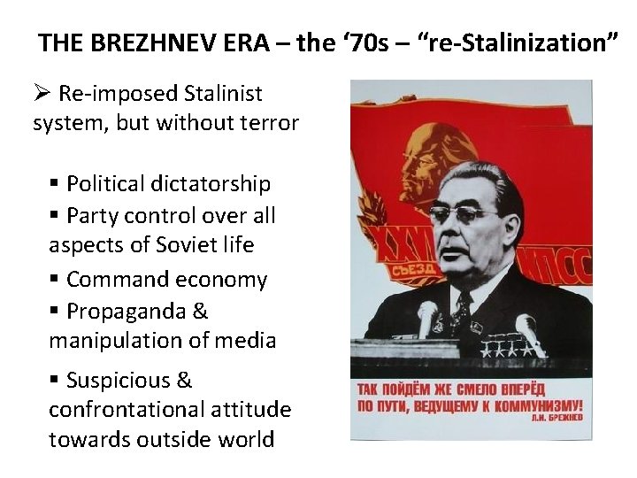 THE BREZHNEV ERA – the ‘ 70 s – “re-Stalinization” Ø Re-imposed Stalinist system,