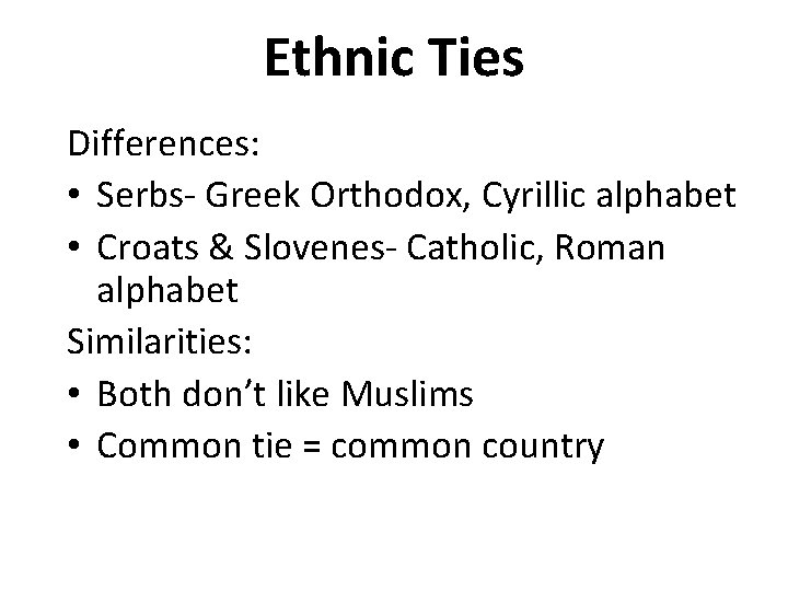 Ethnic Ties Differences: • Serbs- Greek Orthodox, Cyrillic alphabet • Croats & Slovenes- Catholic,