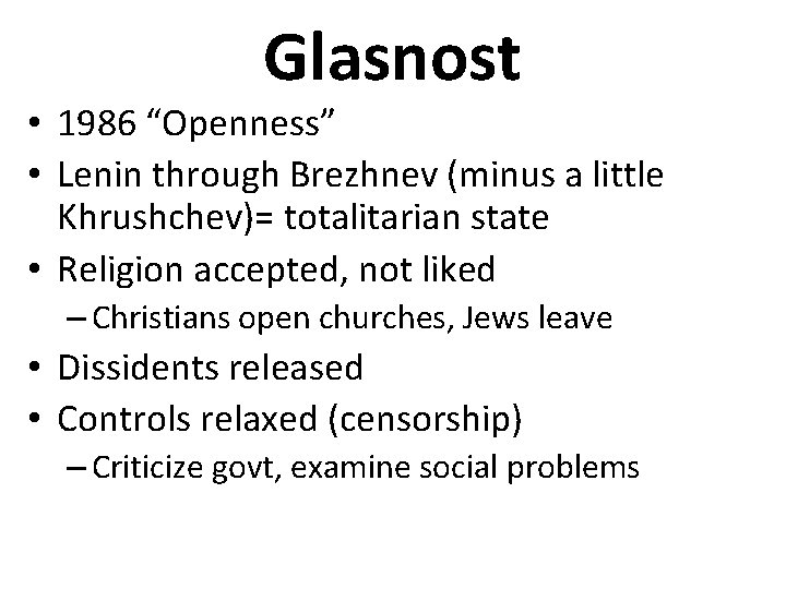 Glasnost • 1986 “Openness” • Lenin through Brezhnev (minus a little Khrushchev)= totalitarian state
