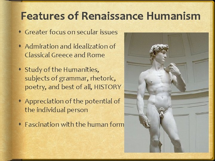Features of Renaissance Humanism Greater focus on secular issues Admiration and idealization of Classical