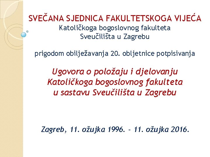SVEČANA SJEDNICA FAKULTETSKOGA VIJEĆA Katoličkoga bogoslovnog fakulteta Sveučilišta u Zagrebu prigodom obilježavanja 20. obljetnice