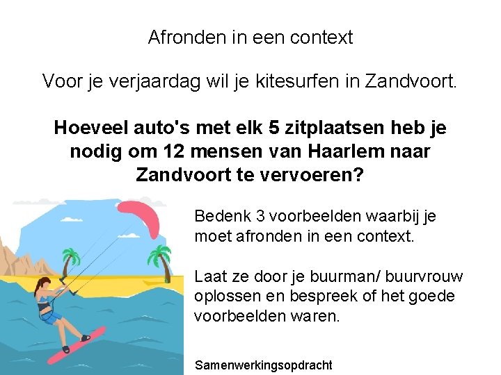 Afronden in een context Voor je verjaardag wil je kitesurfen in Zandvoort. Hoeveel auto's