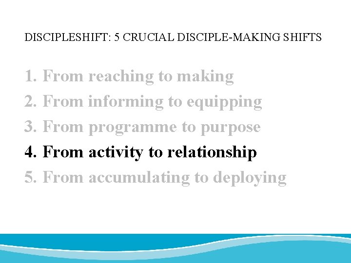 DISCIPLESHIFT: 5 CRUCIAL DISCIPLE-MAKING SHIFTS 1. From reaching to making 2. From informing to