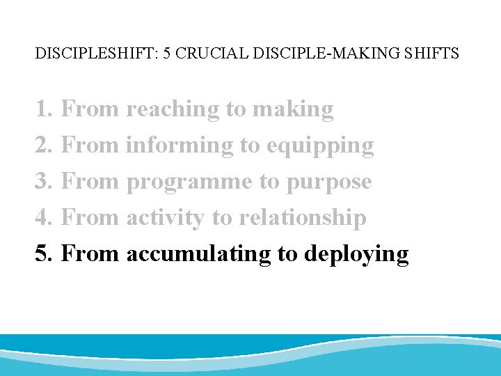 DISCIPLESHIFT: 5 CRUCIAL DISCIPLE-MAKING SHIFTS 1. From reaching to making 2. From informing to