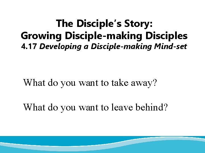 The Disciple’s Story: Growing Disciple-making Disciples 4. 17 Developing a Disciple-making Mind-set What do