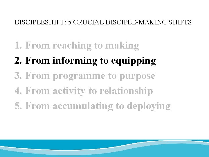 DISCIPLESHIFT: 5 CRUCIAL DISCIPLE-MAKING SHIFTS 1. From reaching to making 2. From informing to