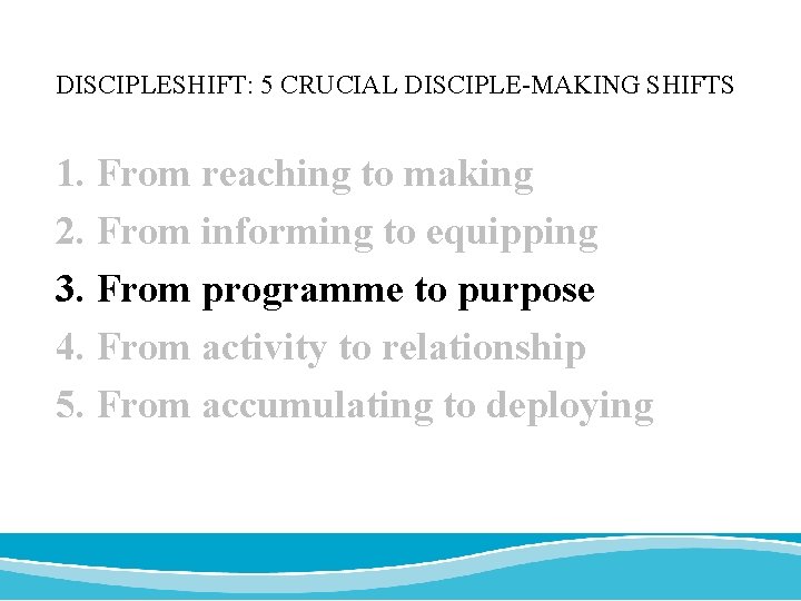 DISCIPLESHIFT: 5 CRUCIAL DISCIPLE-MAKING SHIFTS 1. From reaching to making 2. From informing to