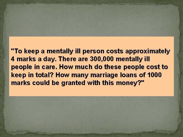 "To keep a mentally ill person costs approximately 4 marks a day. There are