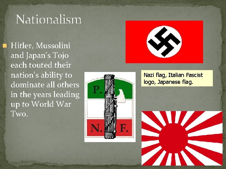 Nationalism Hitler, Mussolini and Japan’s Tojo each touted their nation’s ability to dominate all