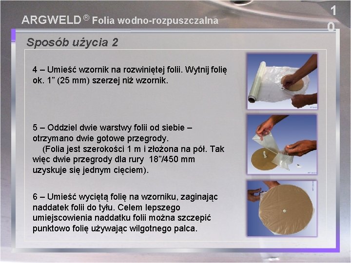 ARGWELD ® Folia wodno-rozpuszczalna Sposób użycia 2 4 – Umieść wzornik na rozwiniętej folii.